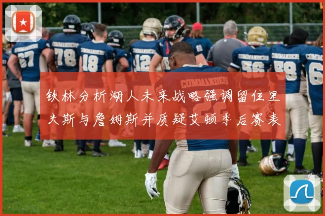 铁林分析湖人未来战略强调留住里夫斯与詹姆斯并质疑艾顿季后赛表现